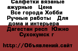 Салфетки вязаные ажурные › Цена ­ 350 - Все города Хобби. Ручные работы » Для дома и интерьера   . Дагестан респ.,Южно-Сухокумск г.